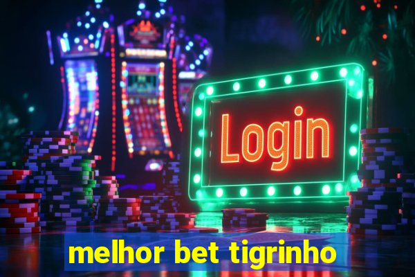 melhor bet tigrinho